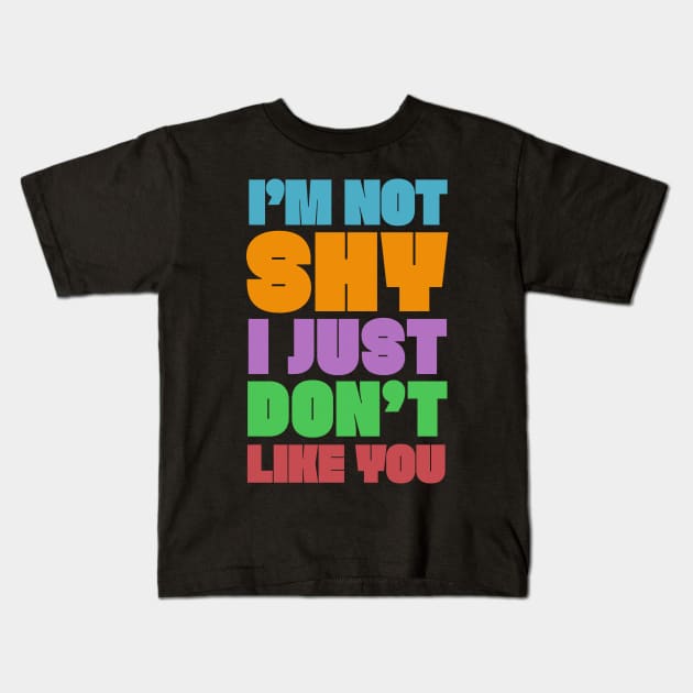 I'M NOT SHY I JUST DON'T LIKE YOU - Typography Humor Design Kids T-Shirt by DankFutura